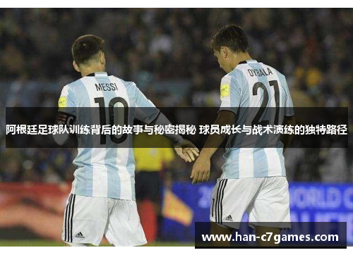 阿根廷足球队训练背后的故事与秘密揭秘 球员成长与战术演练的独特路径 阿根廷足球队训练背后的故事与秘密揭秘 球员成长与战术演练的独特路径
