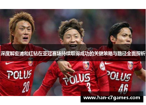 深度解密浦和红钻在亚冠赛场持续取得成功的关键策略与路径全面探析