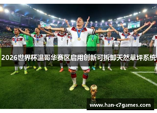 2026世界杯温哥华赛区启用创新可拆卸天然草坪系统 2026世界杯温哥华赛区启用创新可拆卸天然草坪系统