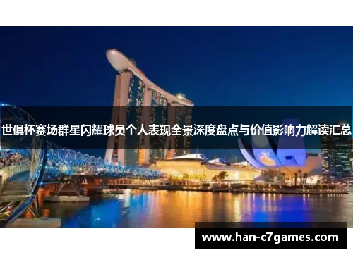 世俱杯赛场群星闪耀球员个人表现全景深度盘点与价值影响力解读汇总