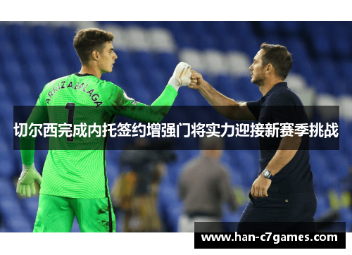 切尔西完成内托签约增强门将实力迎接新赛季挑战 切尔西完成内托签约增强门将实力迎接新赛季挑战