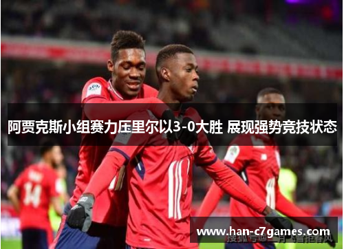 阿贾克斯小组赛力压里尔以3-0大胜 展现强势竞技状态
